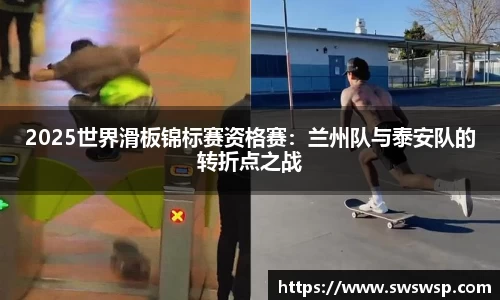 2025世界滑板锦标赛资格赛：兰州队与泰安队的转折点之战