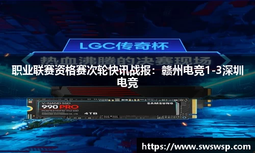 职业联赛资格赛次轮快讯战报：赣州电竞1-3深圳电竞
